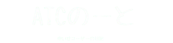 ATCのーと